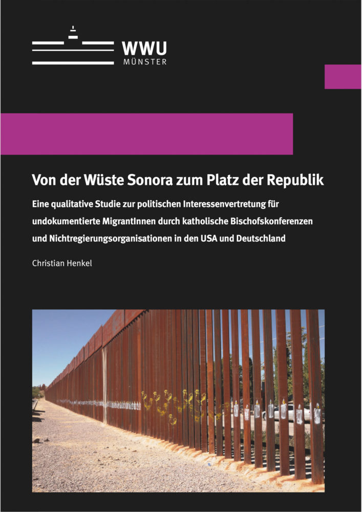 Von der Wüste Sonora zum Platz der Republik Eine qualitative Studie zur politischen Interessenvertretung für undokumentierte MigrantInnen durch katholische Bischofskonferenzen und Nichtregierungsorganisationen in den USA und Deutschland